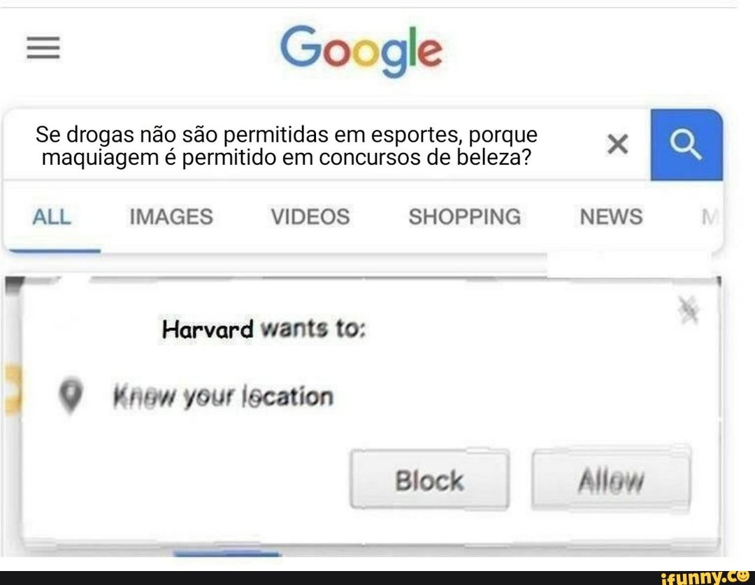 = Google
Se drogas não são permitidas em esportes, porque maquiagem é permitido em concursos de beleza?
ALL IMAGES VIDEOS SHOPPING Harvard wants to:
your
SHOPPING
Block
NEWS