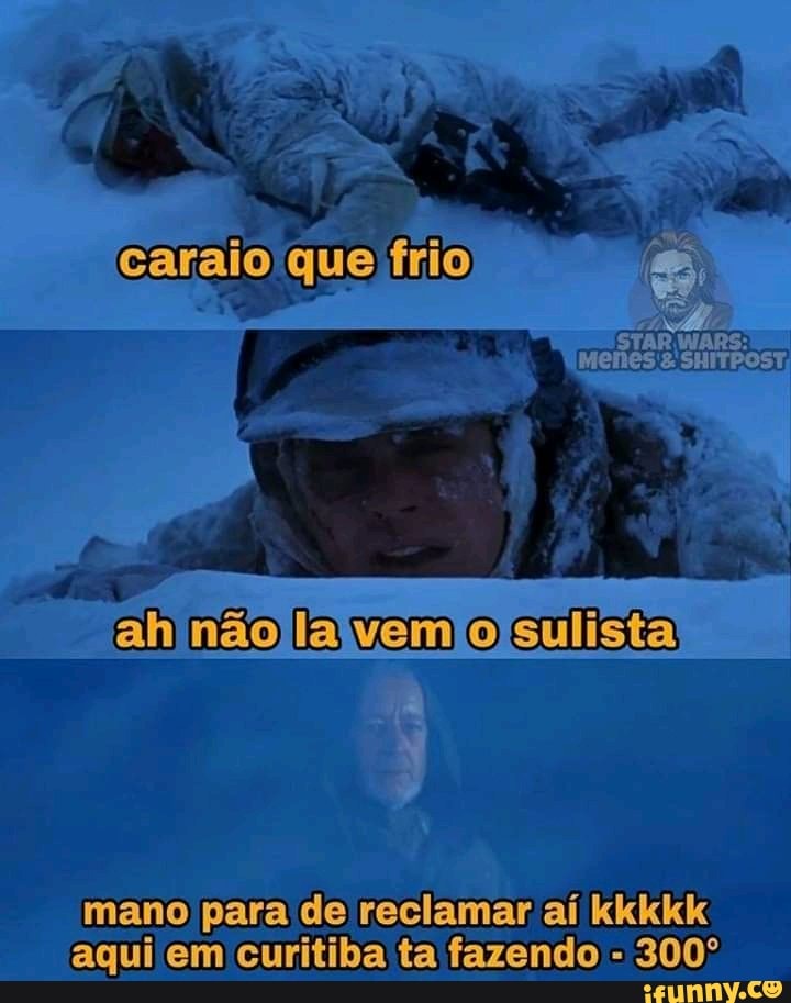 F
mano para de reclamar ai kkkkk
aqui em curitiba ta fazendo 300°
