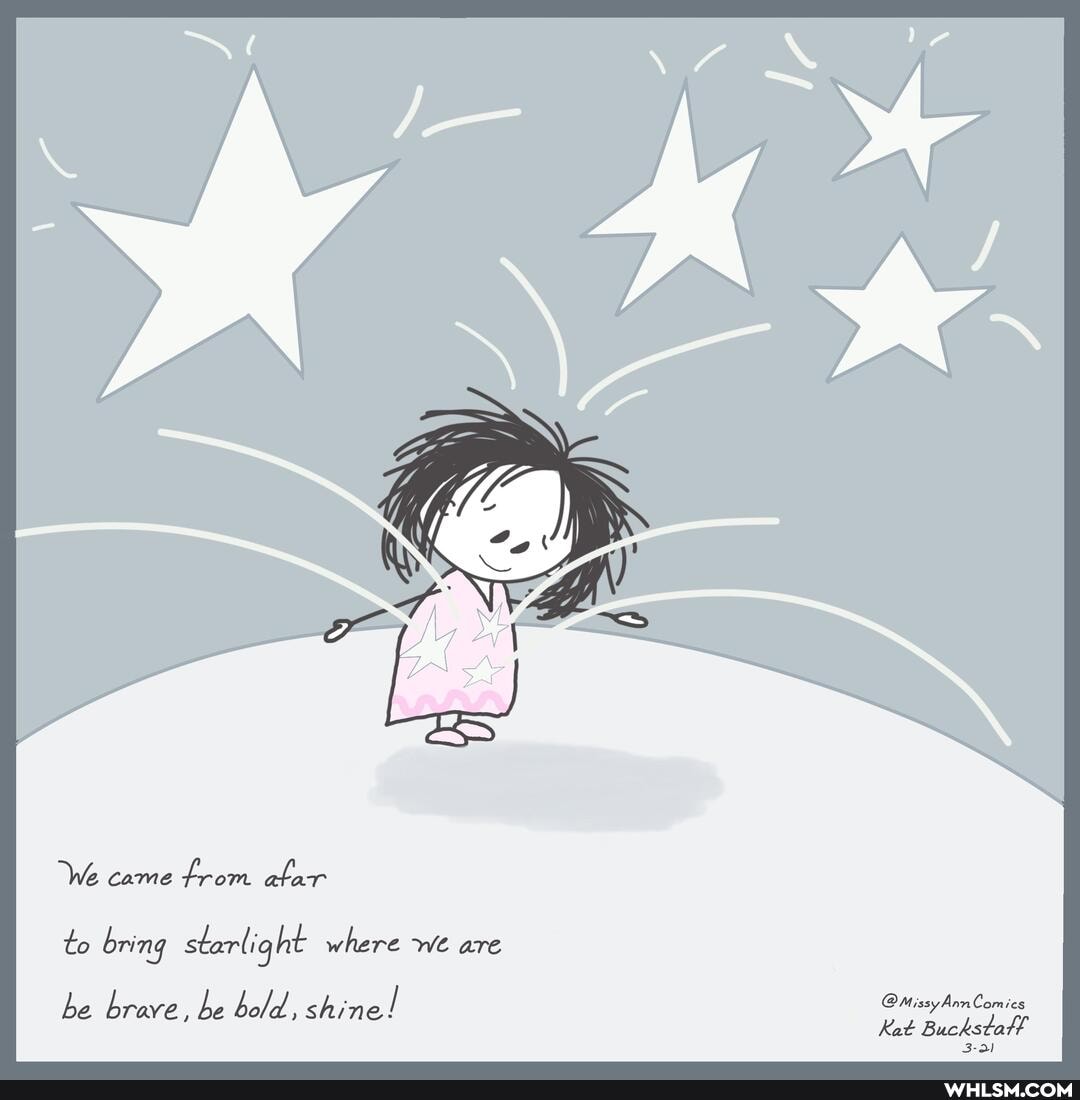 We came from atar to bring starlight where we are
be brave, be bold, shine!
Kat Buckstatf
3-3)