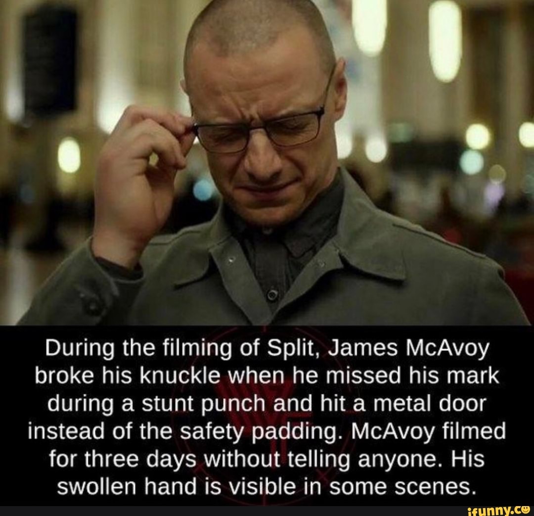 During the filming of Split, James McAvoy broke his knuckle when he ...