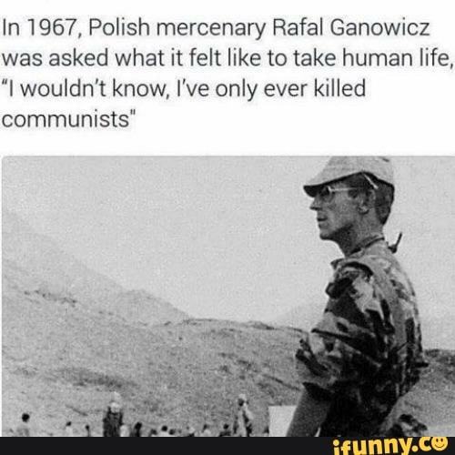 In 1967, Polish mercenary Rafal Ganowicz was asked what it felt like to