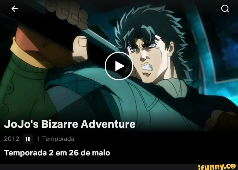 JoJo's Bizarre Adventure
2012 18 1 Temporada
Temporada 2 em 26 de maio