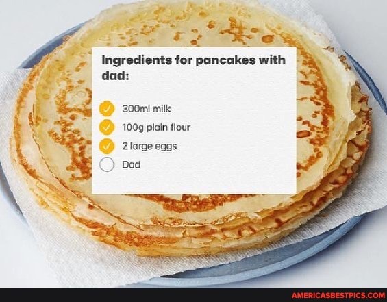 Ingredients for pancakes with dad:
300mI milk
100g plain flour
2large egas