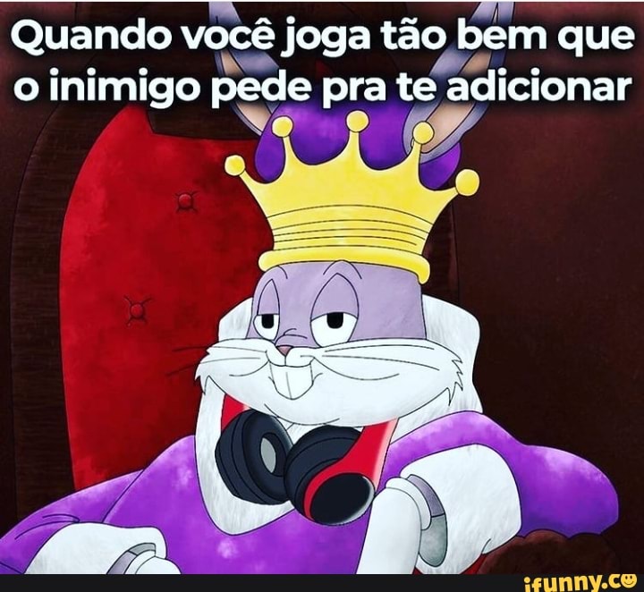 Quando você joga tão bem que pese MA, o inimigo pede pra te adicionar