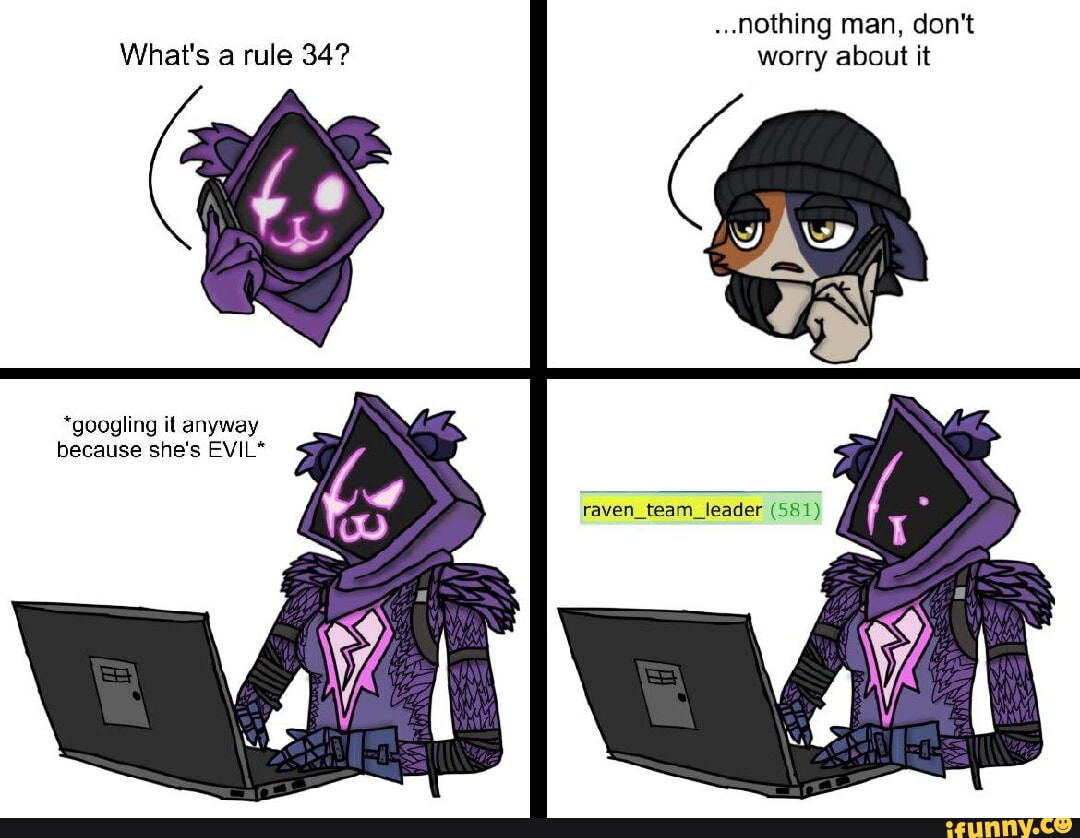 What's a rule 34? *googling il anyway because she's EVIL* ..nothing man,  don't worry about it raven_team_leader (581) - iFunny