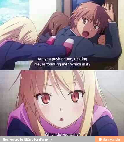 'Are you pushing me, tickling
me, or fondling me? Which is it?