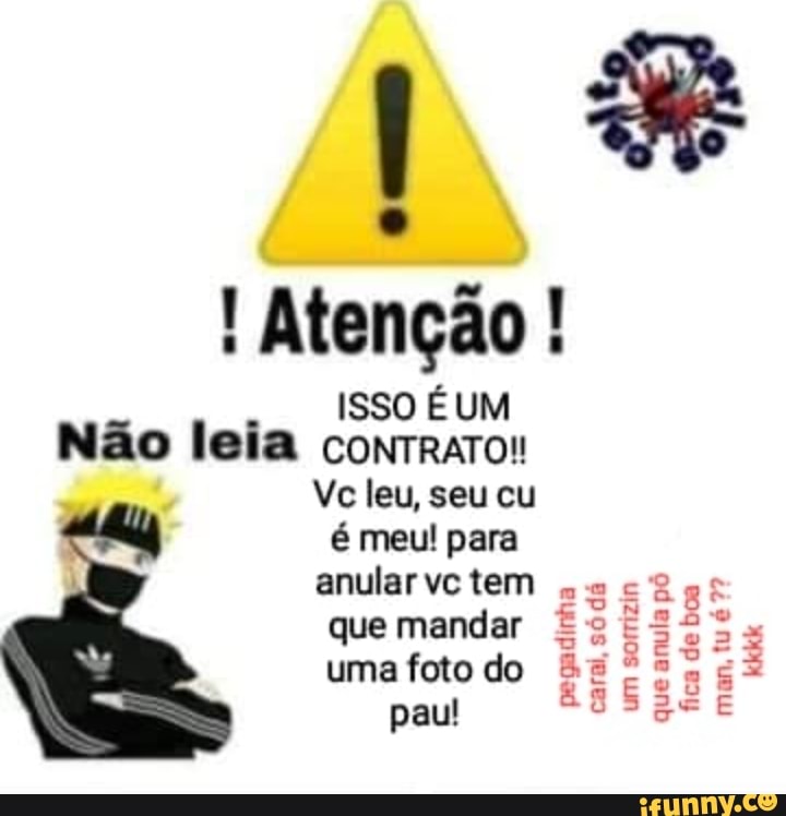 I Atenção
RR
Say
Não leia contrato!
Vc leu, seu cu
é meu! para
anular vc tem
que mandar
uma foto do
pau!