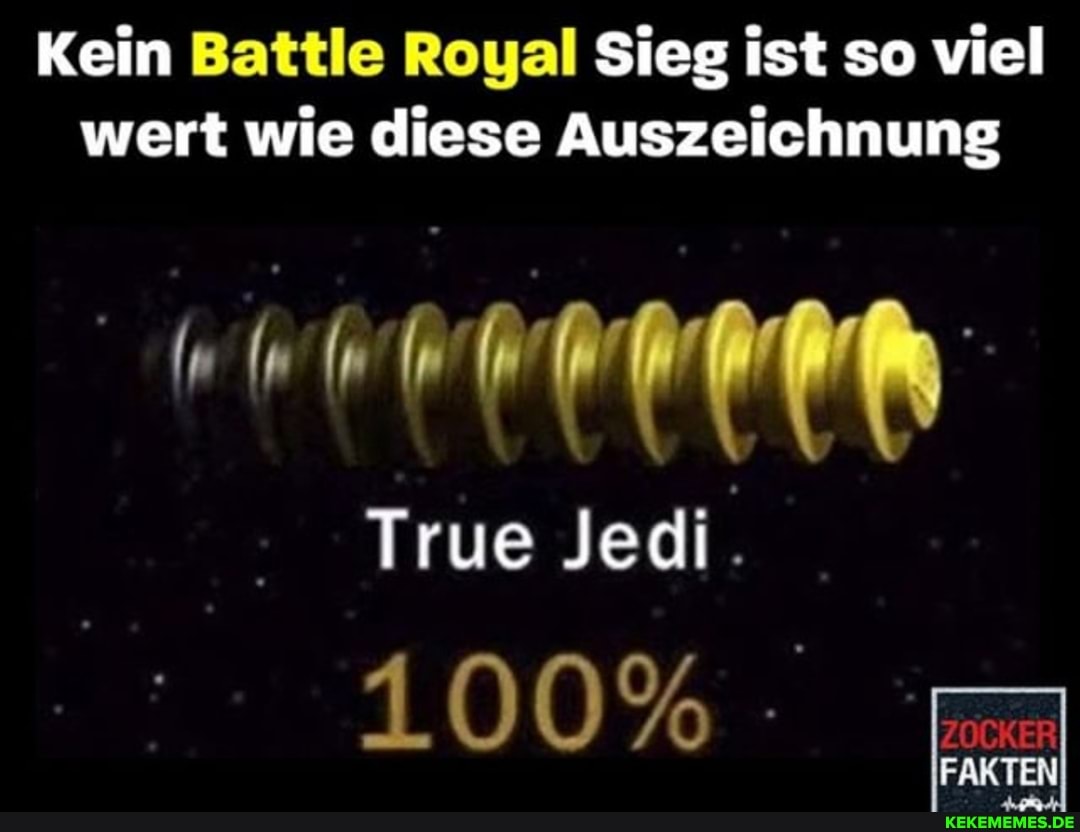 Kein Battle Royal Sieg ist so viel
wert wie diese Auszeichnung
True Jedi.