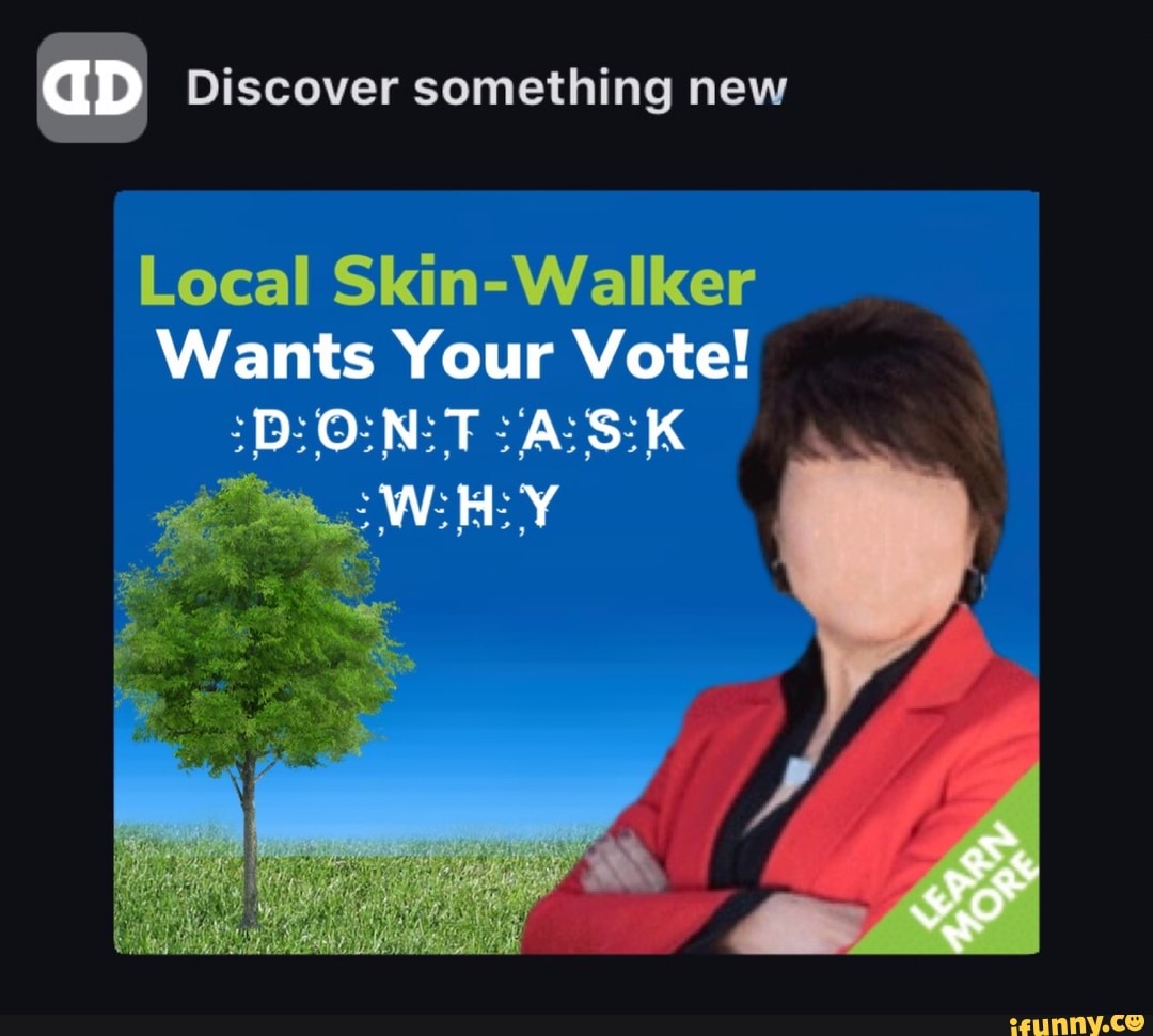 aD Discover something new
Local Skin-Walker
Wants Your Vote!
F FA:
WHY
