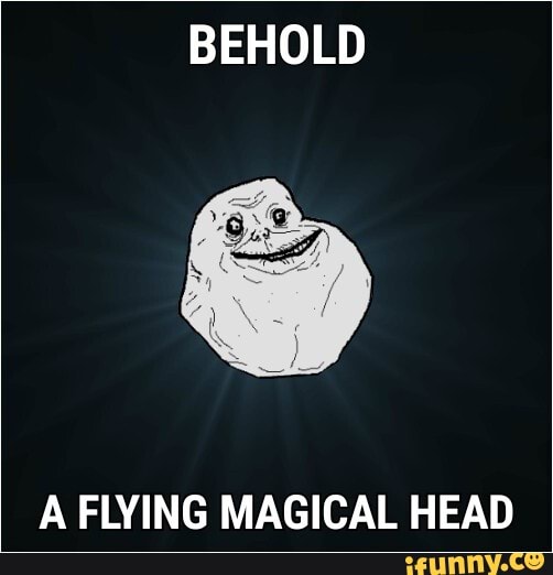 BEHOLD
A FLYING MAGICAL HEAD