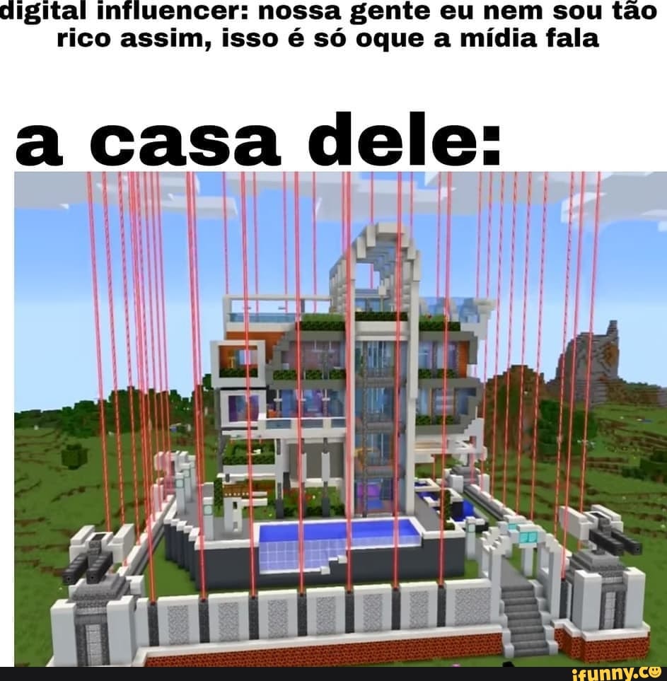 digital influencer: nossa gente eu nem sou tão rico assim, isso é só oque a mídia fala
a casa