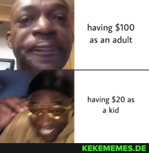 having $100 as an adult
having $20 as
akid