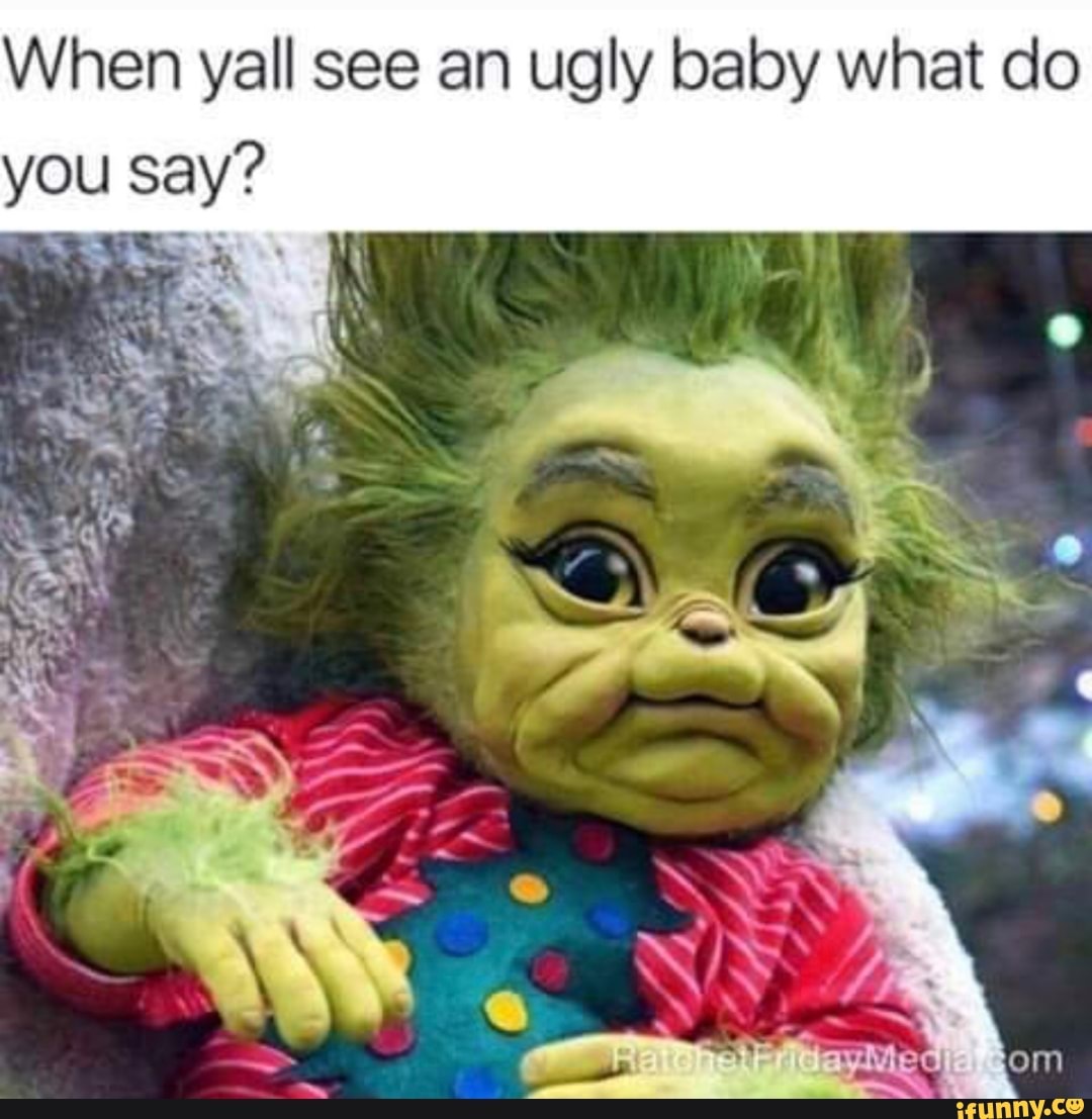 When yall see an ugly baby what do you say? - iFunny
