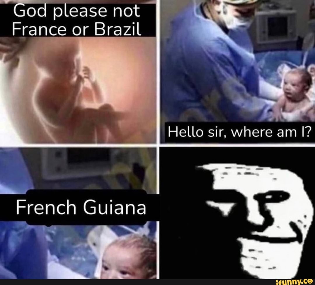 god-please-not-france-or-brazil-hello-sir-where-am-i-french-guiana