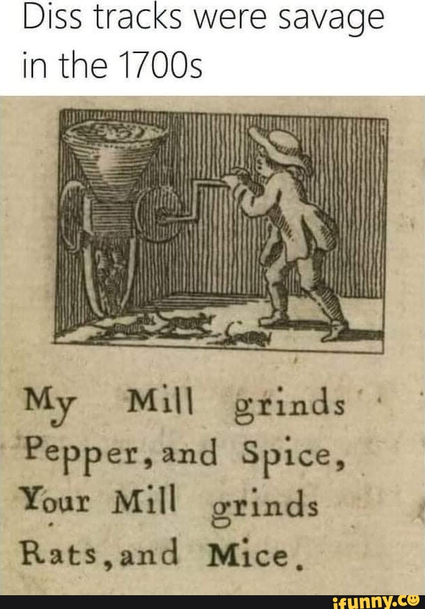 Diss tracks were savage in the 1700s RS My Mill grinds Pepper, and