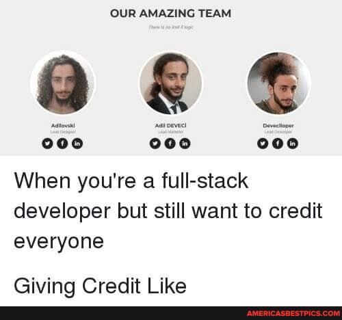 OUR AMAZING TEAM
When you're a full-stack developer but still want to credit everyone
Giving Credit I ike