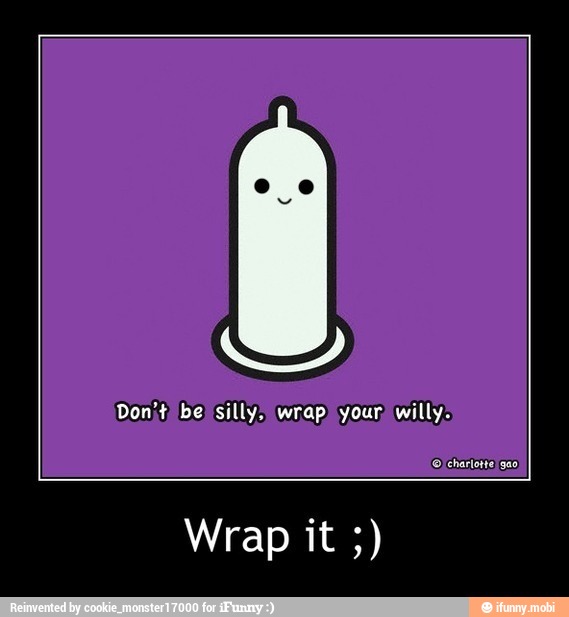 'Donjt) beI silly, wrap) your, willy. 