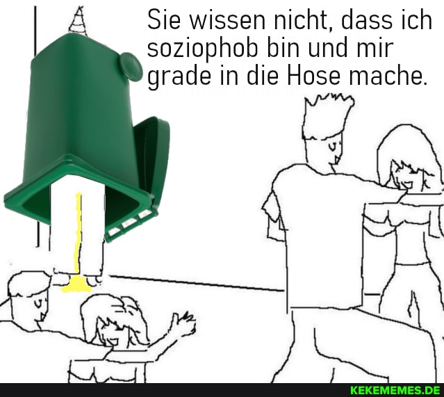 Sie wissen nicht, dass ich soziophob bin und mir grade in die Hose mache.