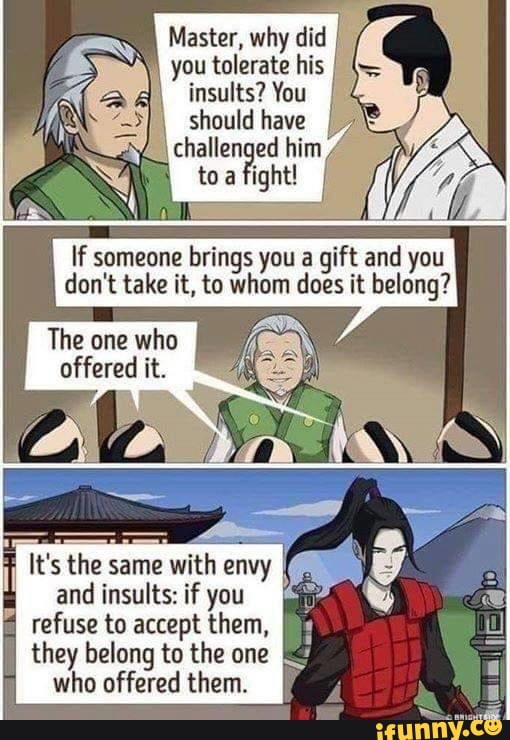 Master, why did you tolerate his insults? You should have If someone