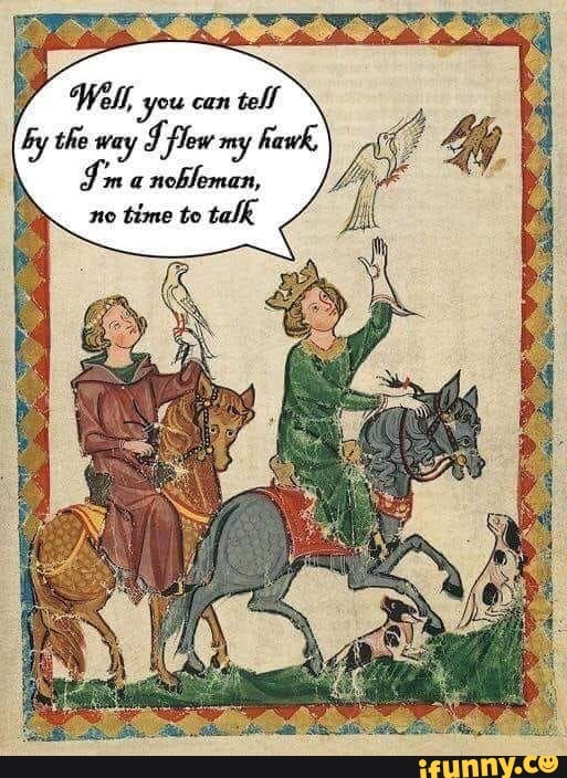 E Well You Can Tell By The Way J Flew My Hawk Qdo Ma Nobleman No Time To Talk