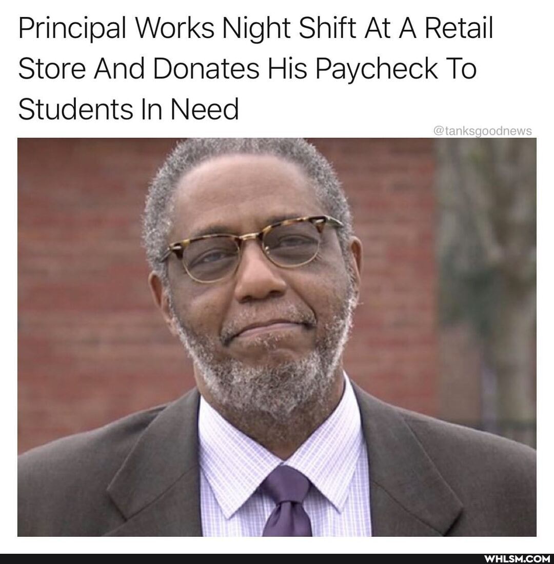 Principal Works Night Shift At A Retail
Store And Donates His Paycheck To
Students In Need
@tanksgoodnews