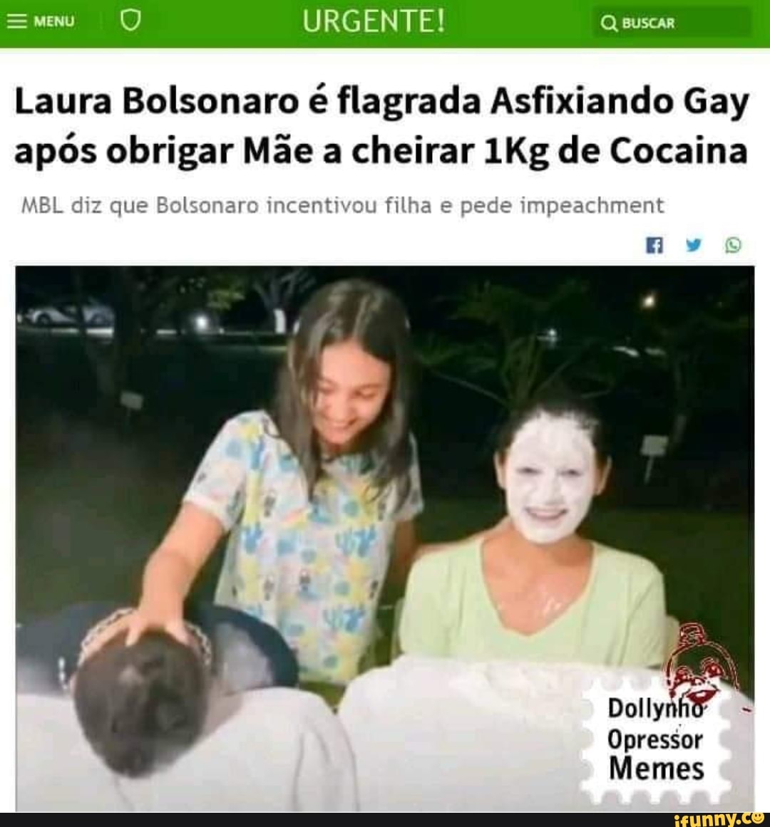 Laura Bolsonaro é flagrada Asfixiando Gay
após obrigar Mãe a cheirar 1Kg de Cocaina
MBL diz que Bolsonaro incentivou filha e pede impeachment