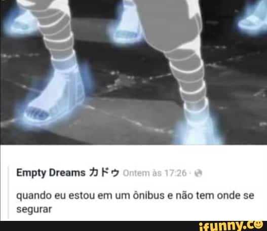 Empty Dreams 2 E 7
quando eu estou em um ônibus e não tem onde se
segurar