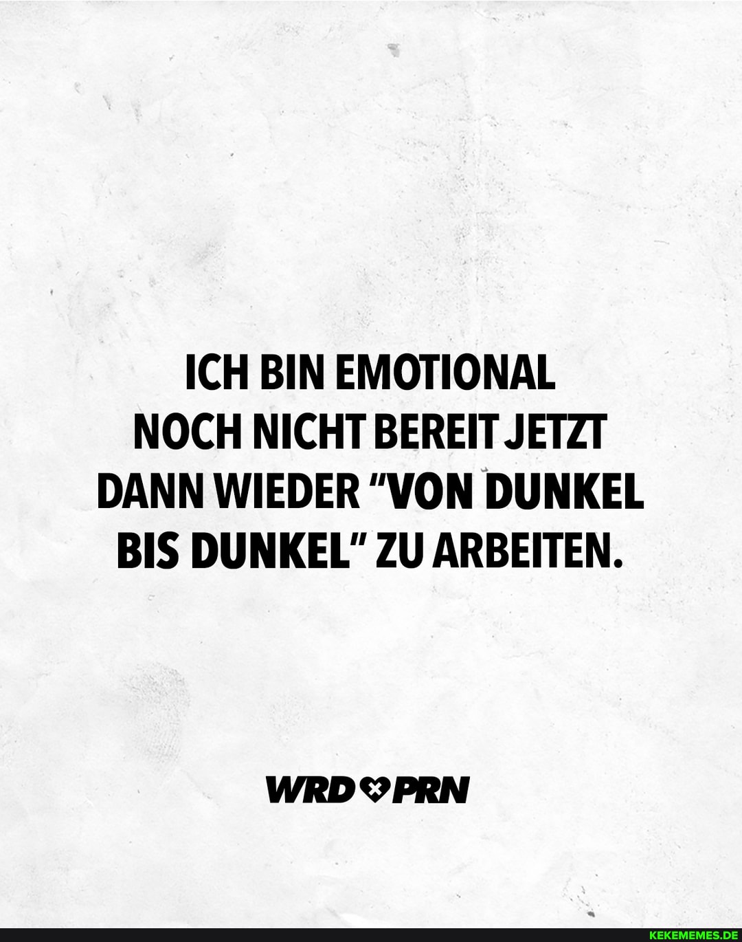 ICH BIN EMOTIONAL NOCH NICHT BEREIT JETZT DANN WIEDER "VON DUNKEL BIS DUNKEL" ZU ARBEITEN.
WRDYPRN