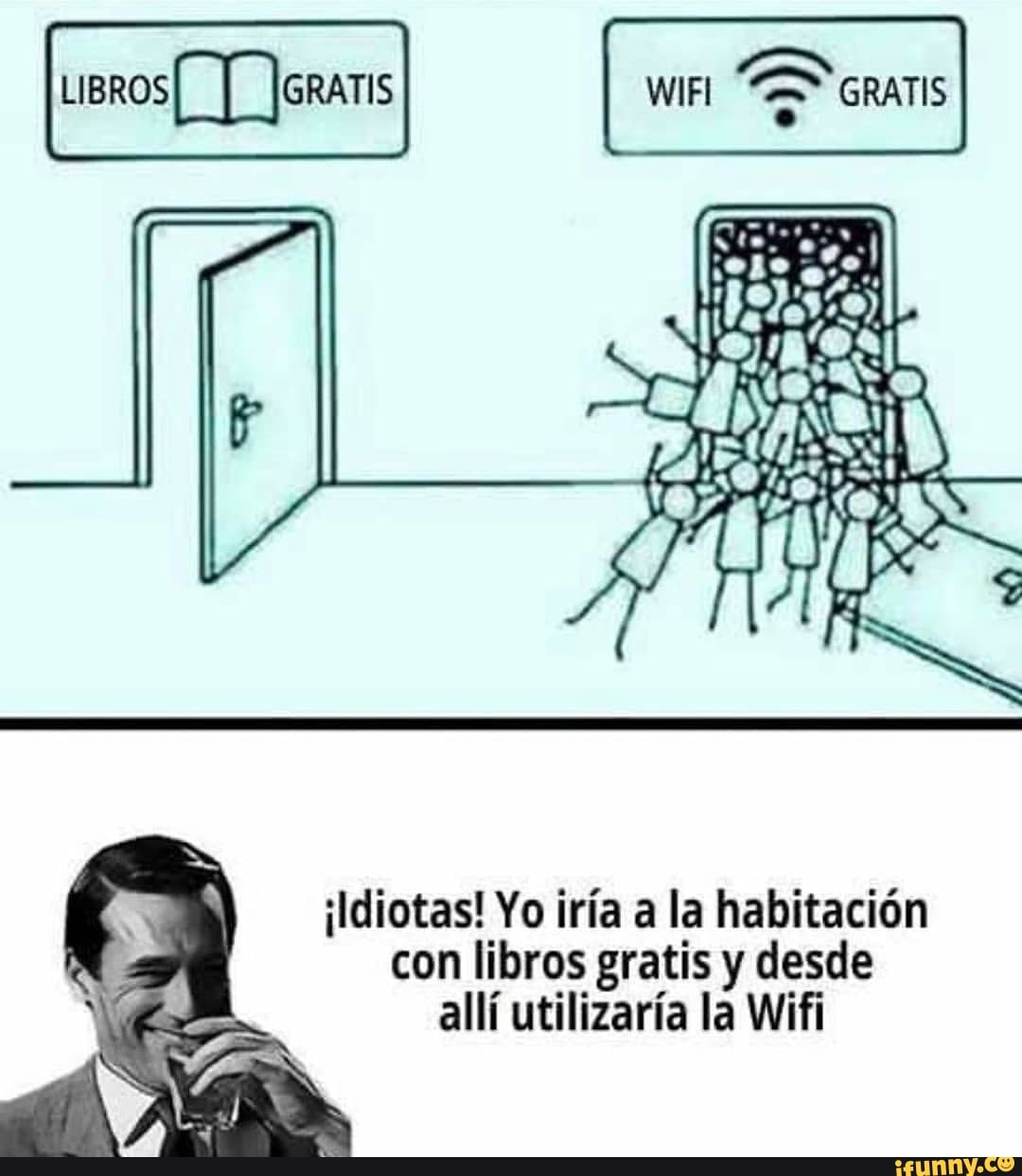 ¡Idiotas! Yo iría a la habitación
con libros gratis y desde
alli utilizaria la Wifi