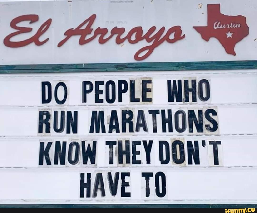 DO PEOPLE WHO
I
RUN MARATHONS
KNOW THEY DON'T
HAVE TO