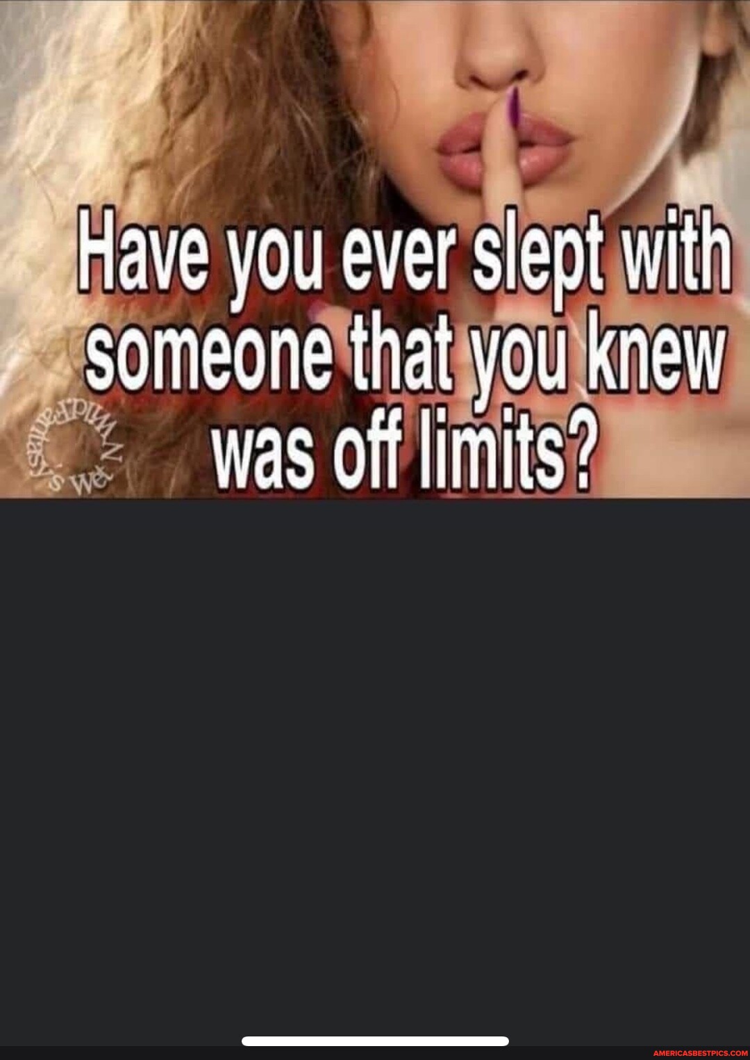 Have you ever slept with someone inat you kriew was off limits