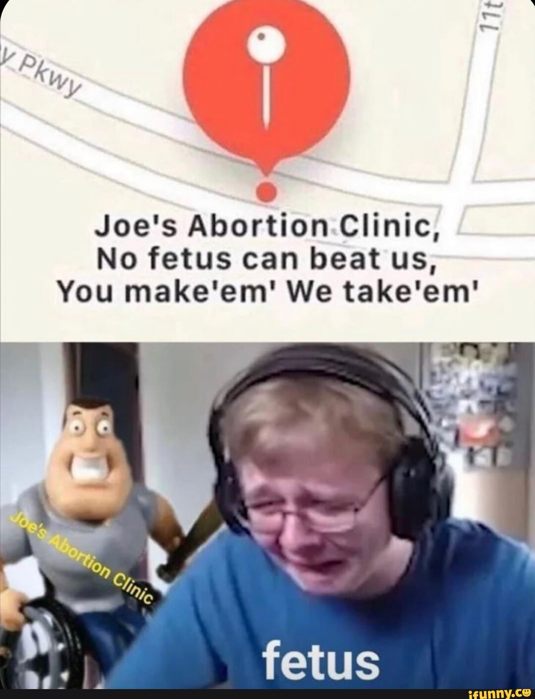 Joe's Abortion Clinic, No fetus can beat us, You make'em' We take'em'