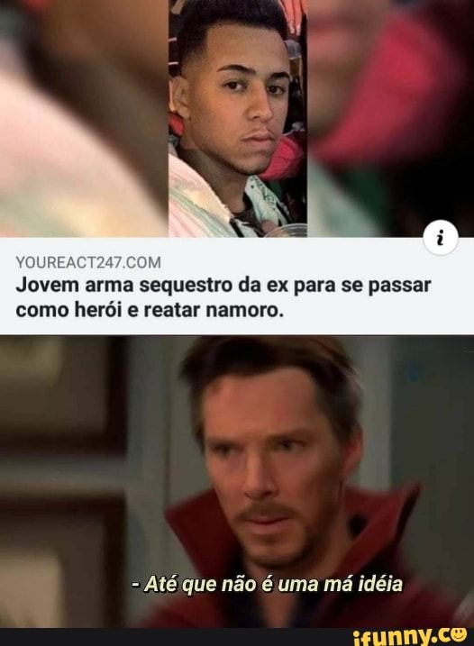 YOUREACT
Jovem arma sequestro da ex para se passar como herói e reatar namoro.
Até que não é uma má idéia