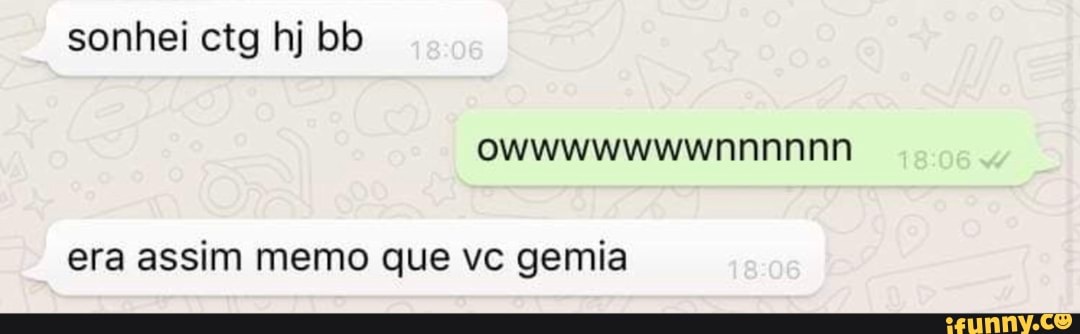 era assim memo que vc gemia