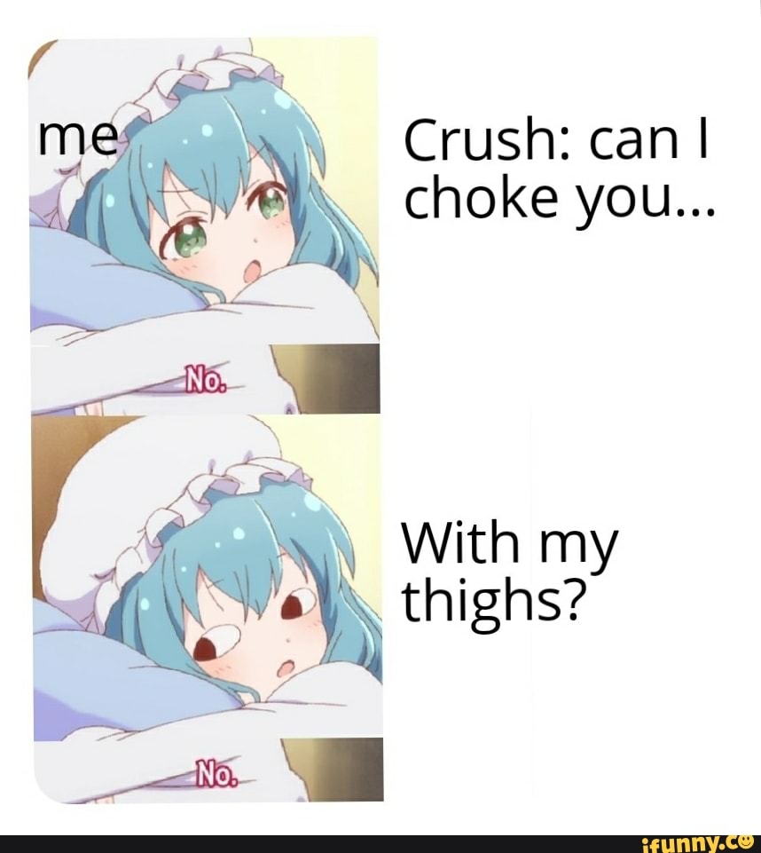 Crush: can I choke you... With my thighs? - iFunny
