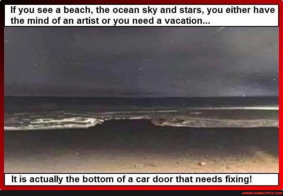 If you see a beach, the ocean sky and stars, you either have the mind of an artist or you need a vacation...
It is actually the bottom of a car door that needs fixing!