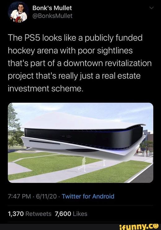 Bonk's Mullet
@BonksMullet
The looks like a publicly funded hockey arena with poor sightlines that's part of a downtown revitalization
project that's really just a real estate investment scheme.
PM - - Twitter for Android