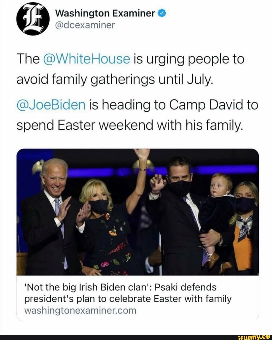 Washington Examiner @
The @WhiteHouse is urging people to avoid family gatherings until July.
@JoeBiden is heading to Camp David to spend Easter weekend with his family.
'Not the big Irish Biden clan': Psaki defends president's plan to celebrate Easter with family