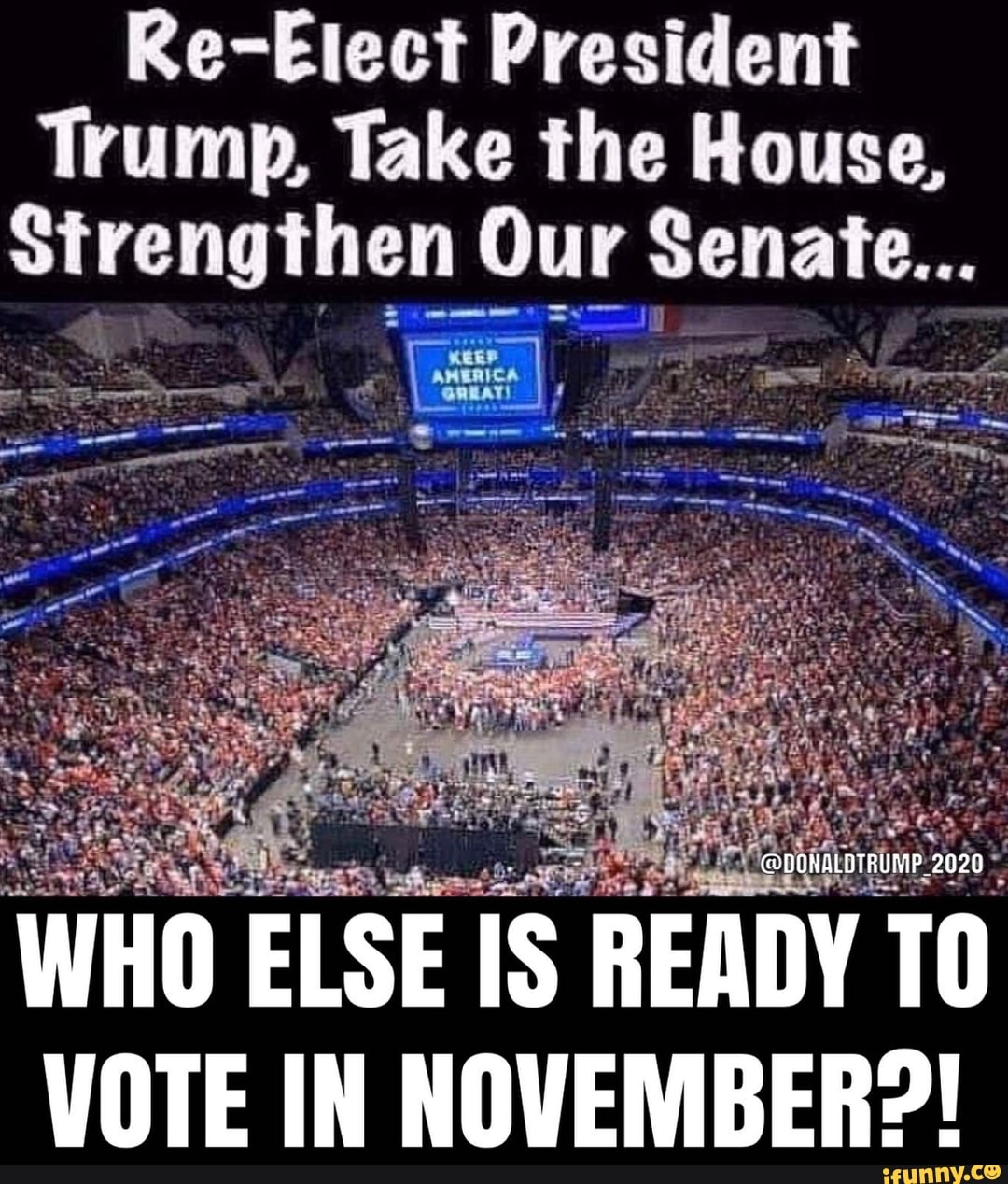Re-Elect President
Trump, Take the House,
Strengthen Our Senate...
WHO ELSE IS READY To
VOTE IN NOVEMBER?!