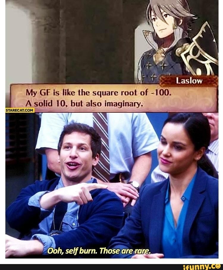 Laslow My Gf Is Like The Square Root Of 100 A Solid 10 But Also Imaginary Oh Self Burn Laslow My Gf Is Like The Square Root Of 100 A Solid 10 But Also Imaginary Oh Self Burn