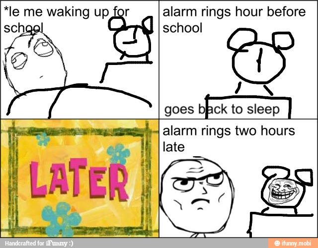 *le me waking up for alarm rings hour before
school
goes
fox to sleep
alarm rings two hours