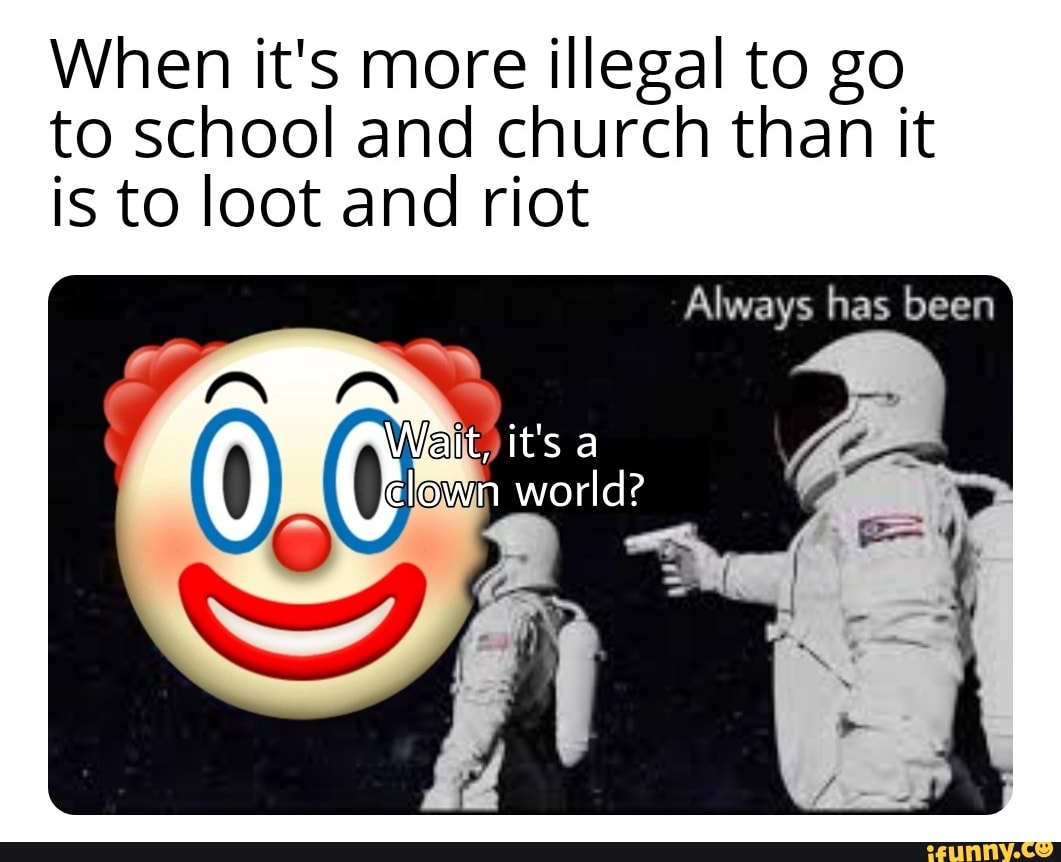 When it's more illegal to go
to school and church than it
is to loot and riot