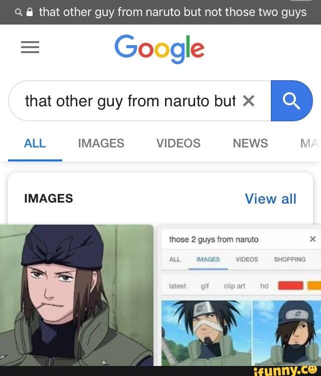 Q That Other Guy From Naruto But Not Those Two Guys That Other Guy From Naruto But X 9 Ifunny