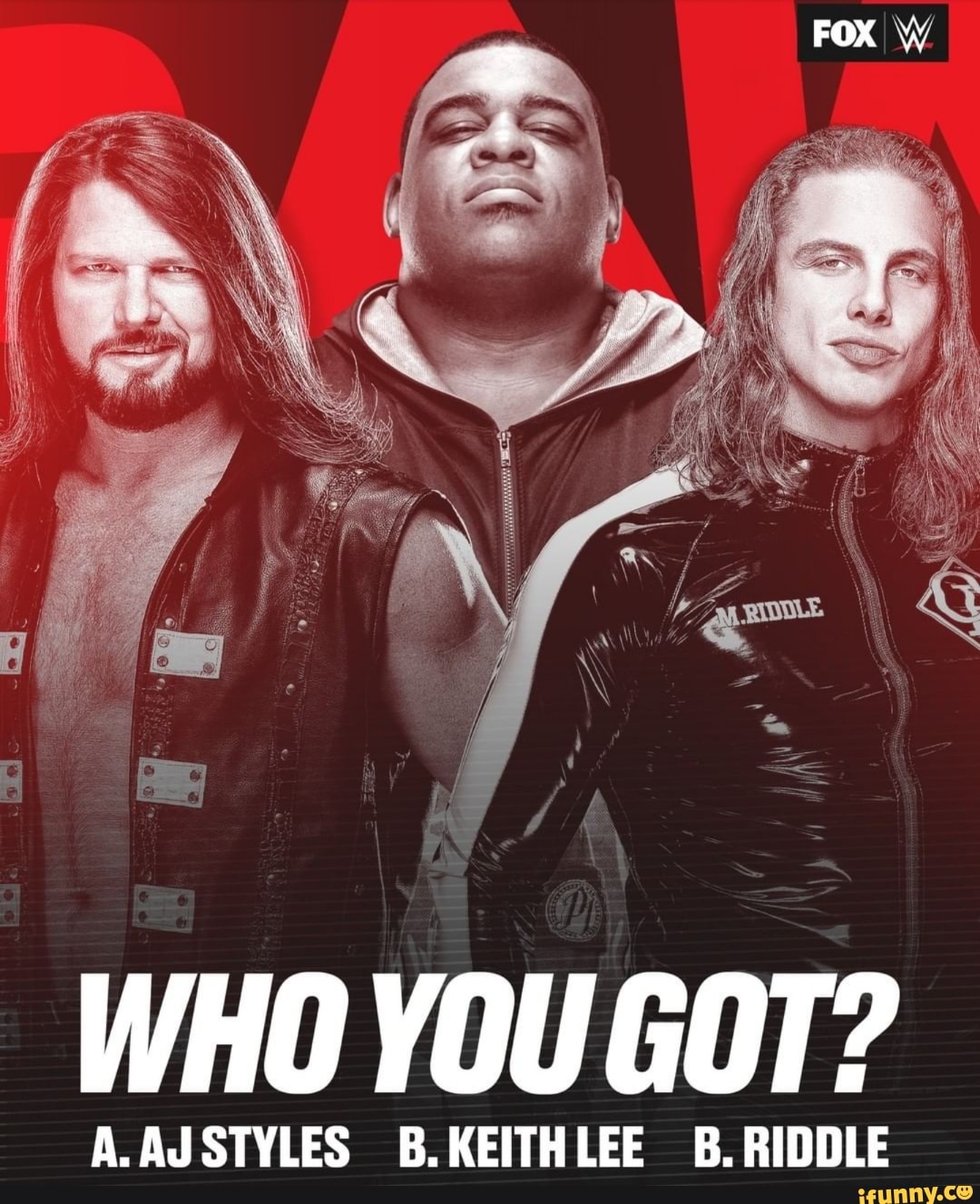 FOX
WHO YOU GOT?
A.AJSTYLES B.KEITHLEE BB. RIDDLE