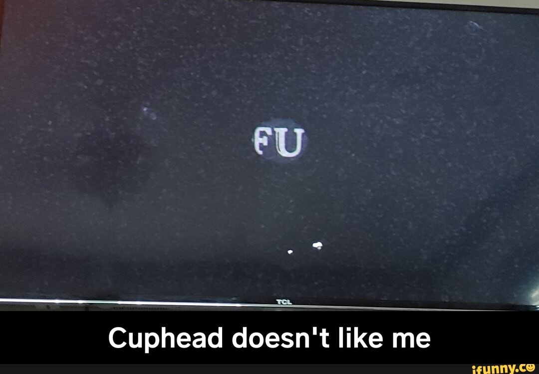 Cuphead doesn't like me - Cuphead doesn't like me