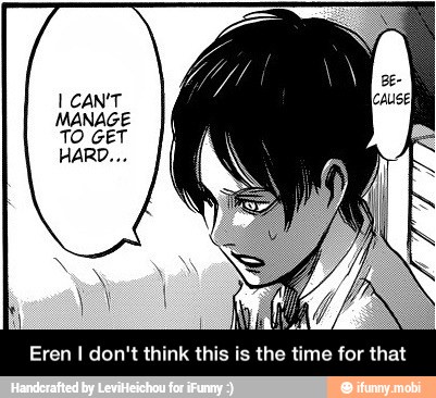Eren I don't think this is the time for that