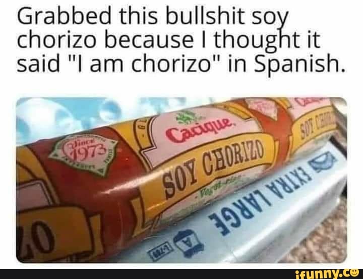 Chorizo memes. Best Collection of funny Chorizo pictures on iFunny