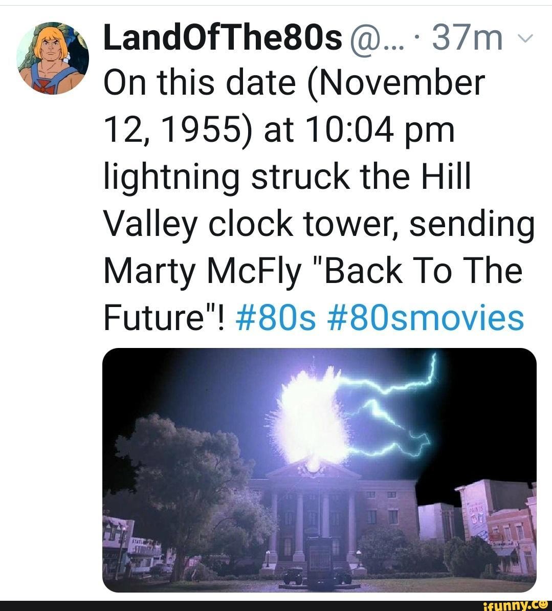 Marty! - LandOfThe80s On this date (November 12, 1955) at pm lightning  struck the Hill Valley clock tower, sending Marty McFly "Back To The Future'!  - iFunny