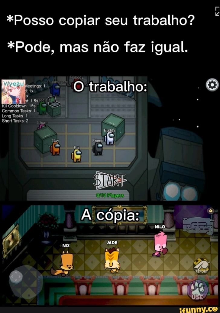 *Posso copiar seu trabalho?
*Pode, mas não faz igual.
O trabalho: