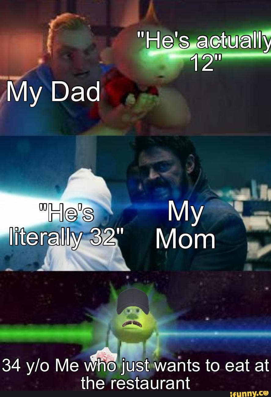 "He's actually
42"
My Dad
==My
literally 32" Mom
34 yio Me Who just wants to eat at the restaurant